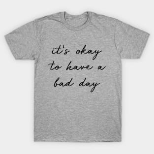 It's Okay To Have A Bad Day black T-Shirt